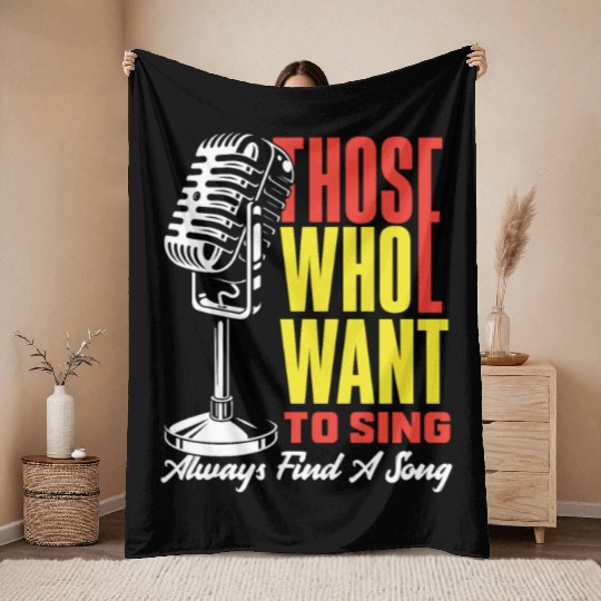 Those Who Want To Sing Always Find A Song Throw Blankets