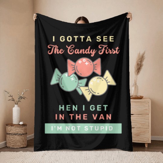 I Gotta See The Candy First I m Not Stupid Throw Blankets