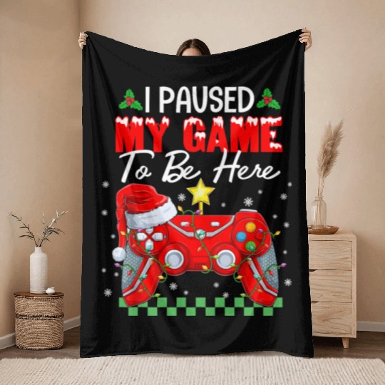 I Paused My Game To Be Here Christmas Xmas Gamer Throw Blankets