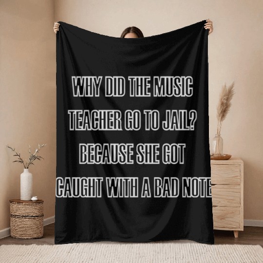 WHY DID THE MUSIC TEACHER GO TO JAIL? Throw Blankets