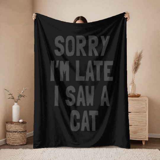Sorry I’m Late, I Saw a Cat - Funny Cat Lover Throw Blankets