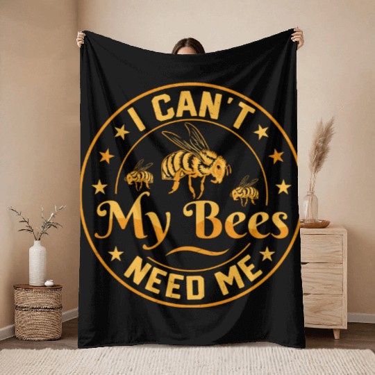 I Can't My Bees Need Me Beekeeping ApiaristBeekeep Throw Blankets
