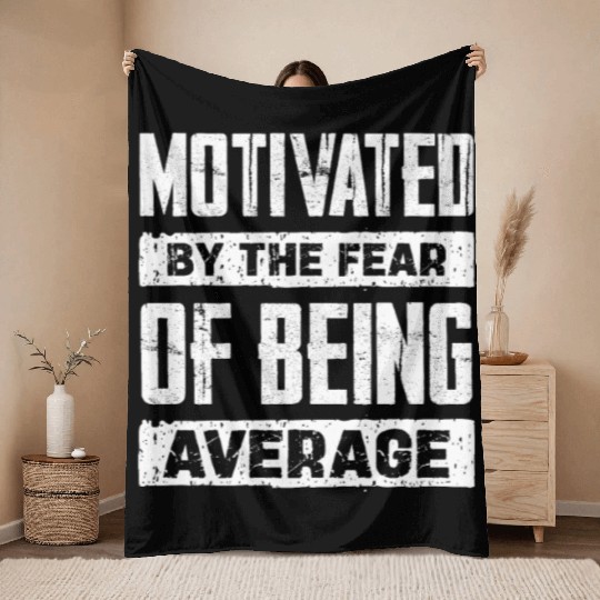 Motivated By The Fear Of Being Average Throw Blankets