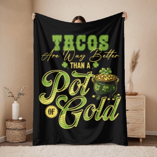 Tacos Are Way Better Than A Pot Of Gold St Throw Blankets