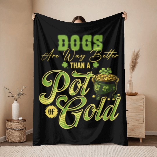 Dogs Are Way Better Than A Pot Of Gold St Throw Blankets