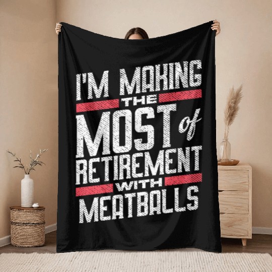 I'm Making The Most Of Retirement With Meatballs Throw Blankets