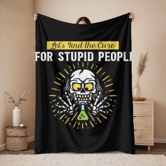 Lets Find The Cure For Stupid People Throw Blankets