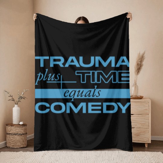 Trauma Plus Time Equals Comedy Design Throw Blankets