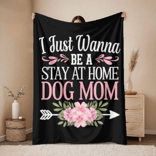 I Just Wanna Be A Stay At Home Dog Mom Mothers Day Throw Blankets