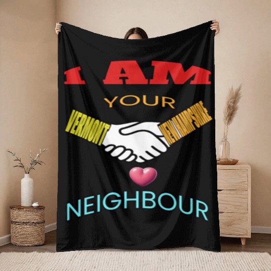 I AM YOUR NEIGHOUR VERMONT AND NEW HAMPSHIRE Throw Blankets