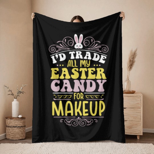 I'd Trade All My Easter Candy For Makeup Throw Blankets