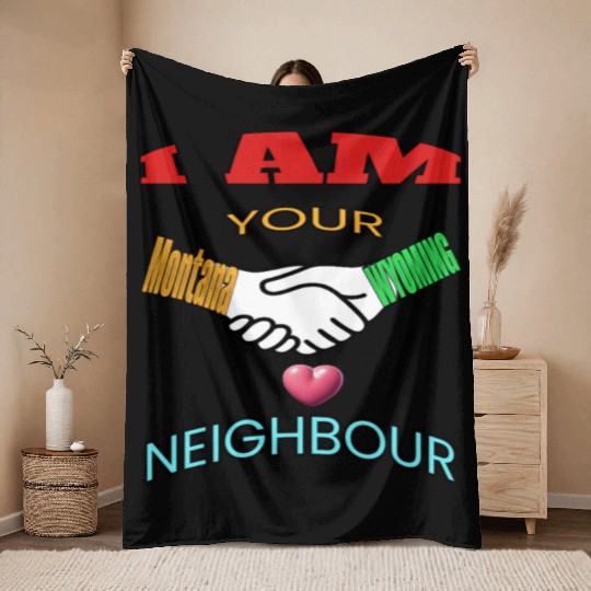 I AM YOUR NEIGHOUR MONTANA AND WYOMING Throw Blankets