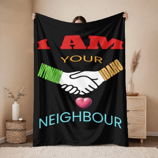 I AM YOUR NEIGHOUR WYOMING AND IDAHO Throw Blankets