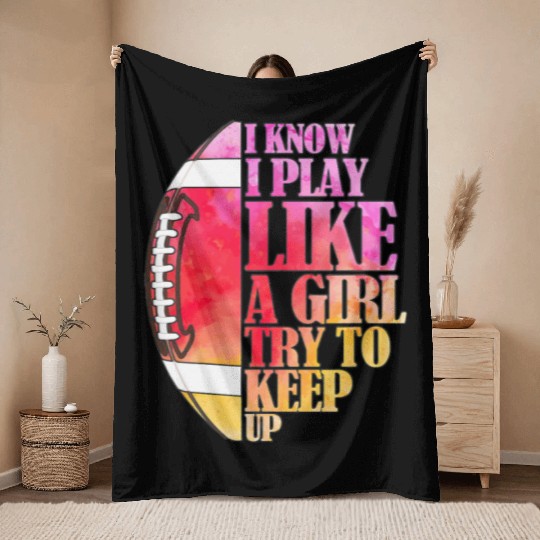 I Know I Play Like A Girl Football Game Day Throw Blankets