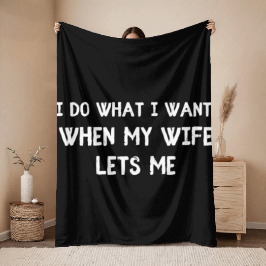 I Do What I Want - Funny Husband Wife Throw Blankets