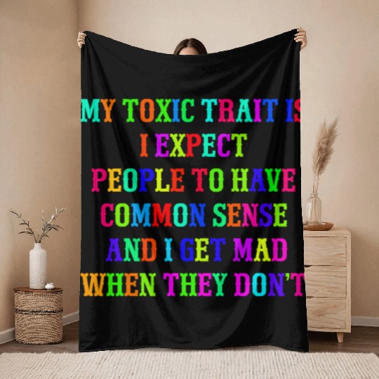 My toxic trait is I expect people to have common s Throw Blankets