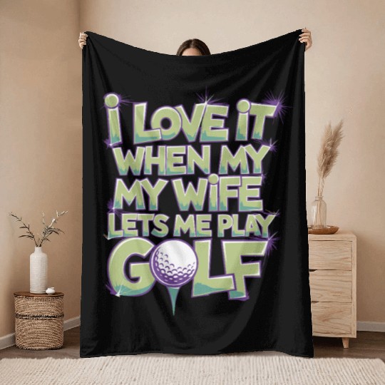 I Love It When My Wife Lets Me Play Golf Throw Blankets