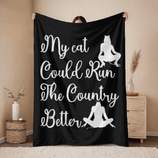 My Cat Could Run the Country Better – Funny Throw Blankets