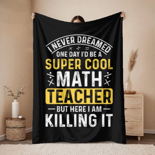 I never dreamed math teacher student Throw Blankets