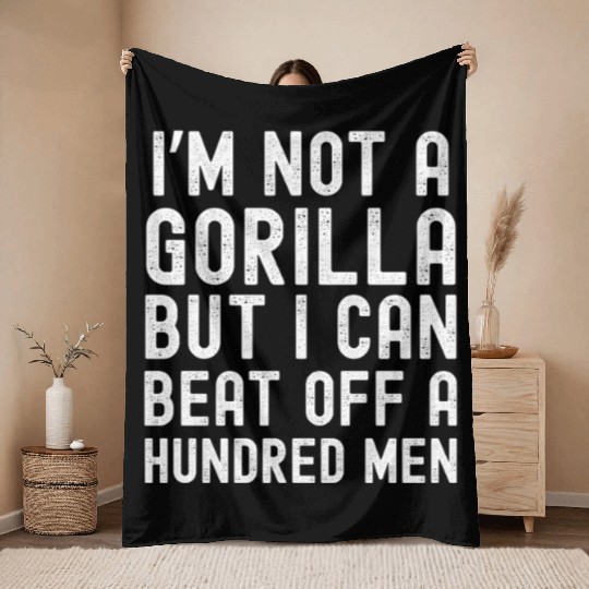 I’m Not A Gorilla But I Can Beat Off A Hundred Men Throw Blankets
