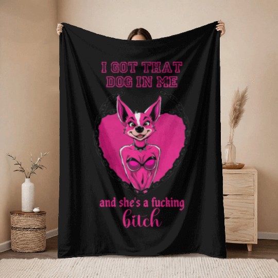 I got that dog in me and she s a bitch Throw Blankets
