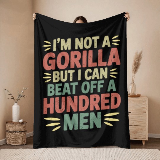 I'm Not A Gorilla But I Can Beat Off A Hundred Men Throw Blankets