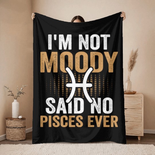 I'm Not Moody Said No Pisces Ever Throw Blankets