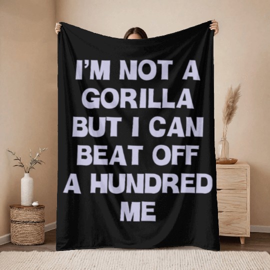 Im Not A Gorilla But I Can Beat Off A Hundred Me Throw Blankets