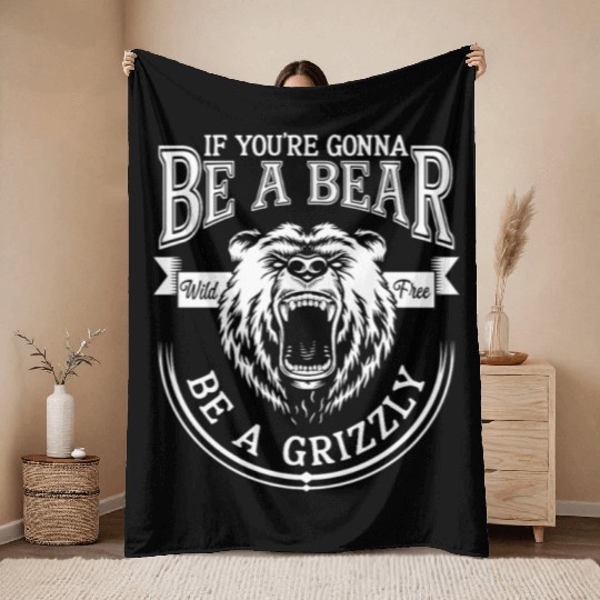 Funny Hiking Camping Be A Bear Be A Grizzly Throw Blankets