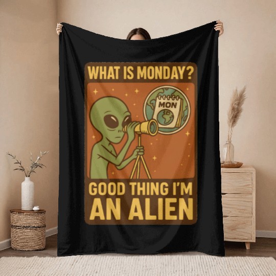 What is monday? Good thing iam an alien Throw Blankets