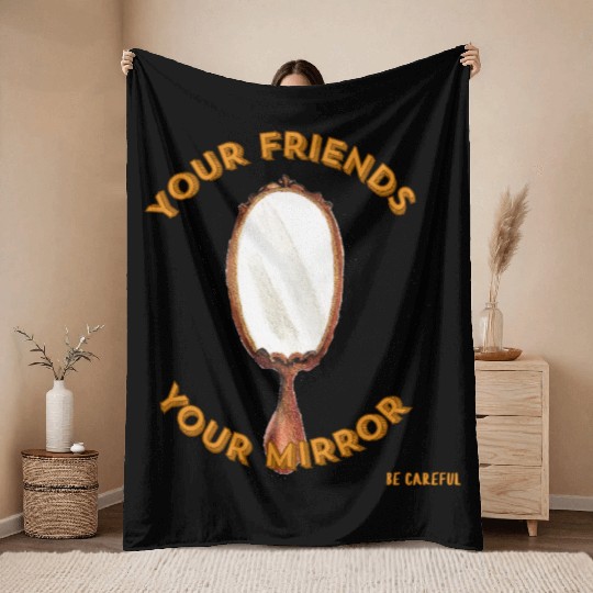 Your Friends,Your Mirror,Choose Carefully, Be wise Throw Blankets