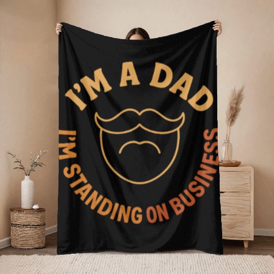 'I'M A DAD, I'M STANDING ON BUSINESS' Funny Father Throw Blankets