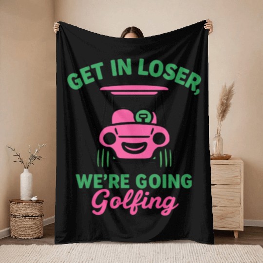 Get In Loser We're Going Golfing Funny  Throw Blankets