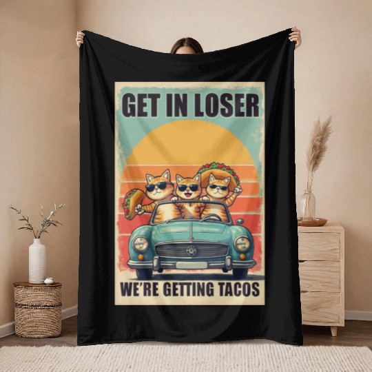 Get in Loser- We're Getting Tacos Throw Blankets
