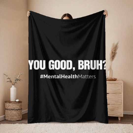 You Good Bruh? Mental Health Matters Awareness Throw Blankets
