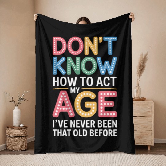 Don't Know How To Act My Age Birthday Humor Throw Blankets
