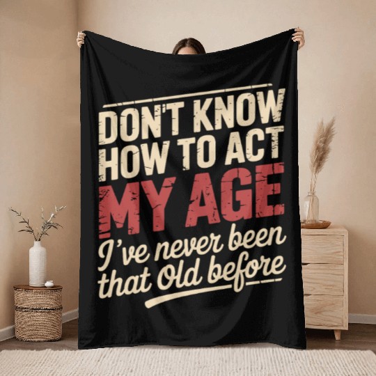 Don't Know How To Act My Age Birthday Old Age Throw Blankets