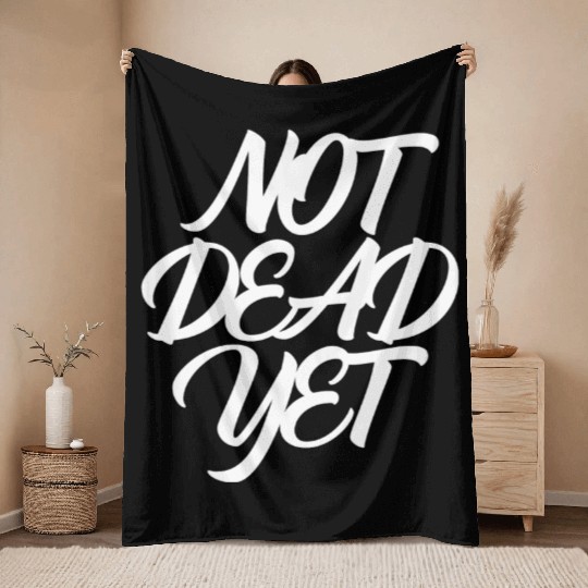 NOT DEAD YET Throw Blankets