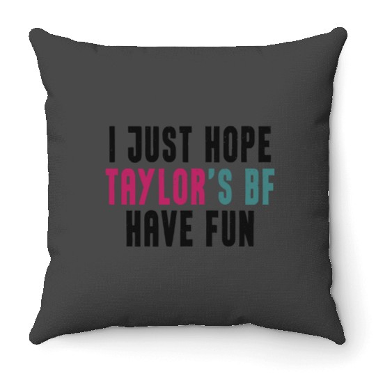 I Just Hope Taylorr_s BF Have Fun - Go Taylorr_s Boyfriend - Taylorr Swift - Travis Kelce T-Shi Throw Pillows