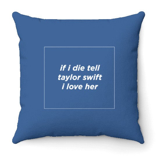 If I Die Tell Tay.lor S.wi.ft I Love Her Throw Pillows, eras tour merch for sw.ift.ies, Tay.lor S.wi.ft fan gift