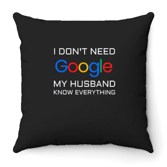 I don t need google my husband know everything Throw Pillows