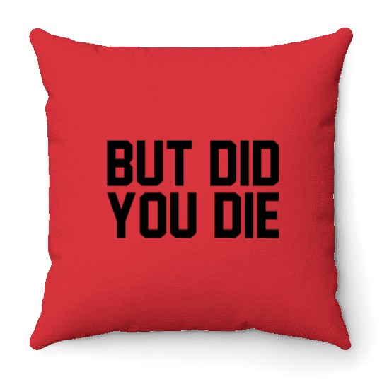 But did you die Throw Pillows