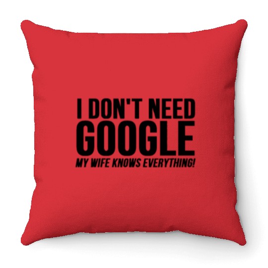 I Dont Need Google My Wife Knows Everything Throw Pillows