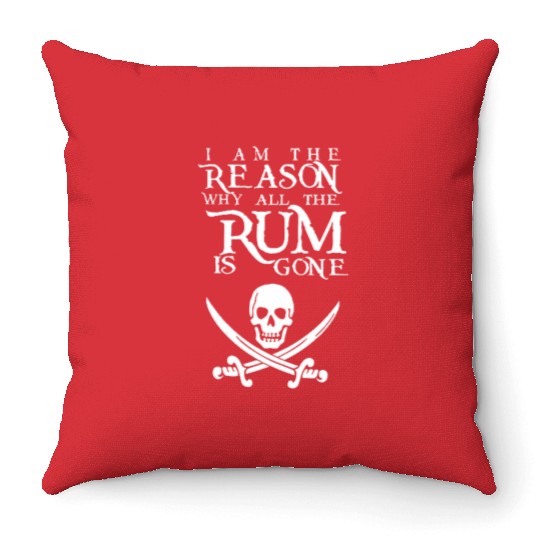 I Am The Reason All The Rum Is Gone Throw Pillows
