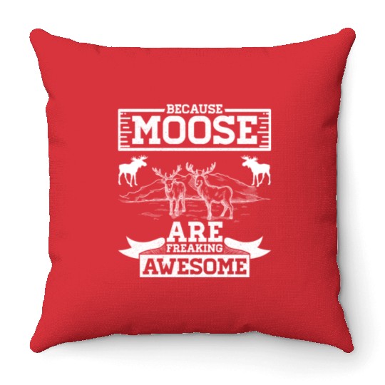 Because Moose Are Freaking Awesome Throw Pillows