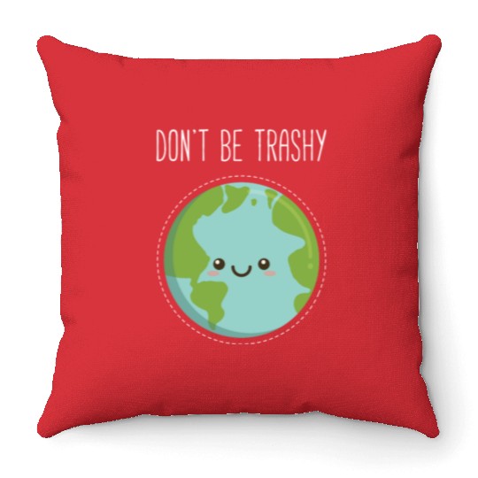 Dont Be Trashy Earth, Fun Save The Planet Throw Pillows