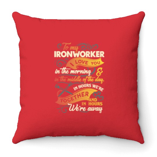to my Ironworker I love you in the morning in the Throw Pillows