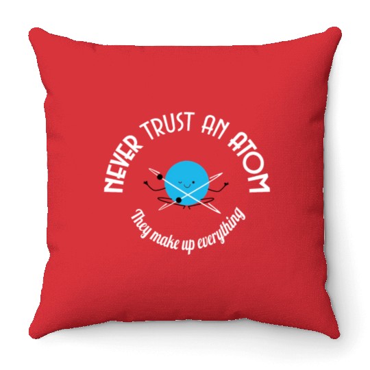 Never Trust An Atom They Make Up Everything Throw Pillows