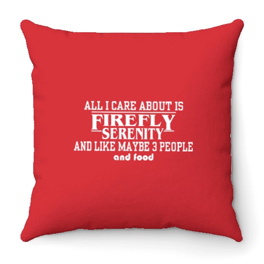 All i care about is firefly serenity and like Throw Pillows