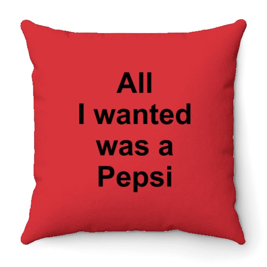 ALL I WANTED WAS A PEPSI Throw Pillows